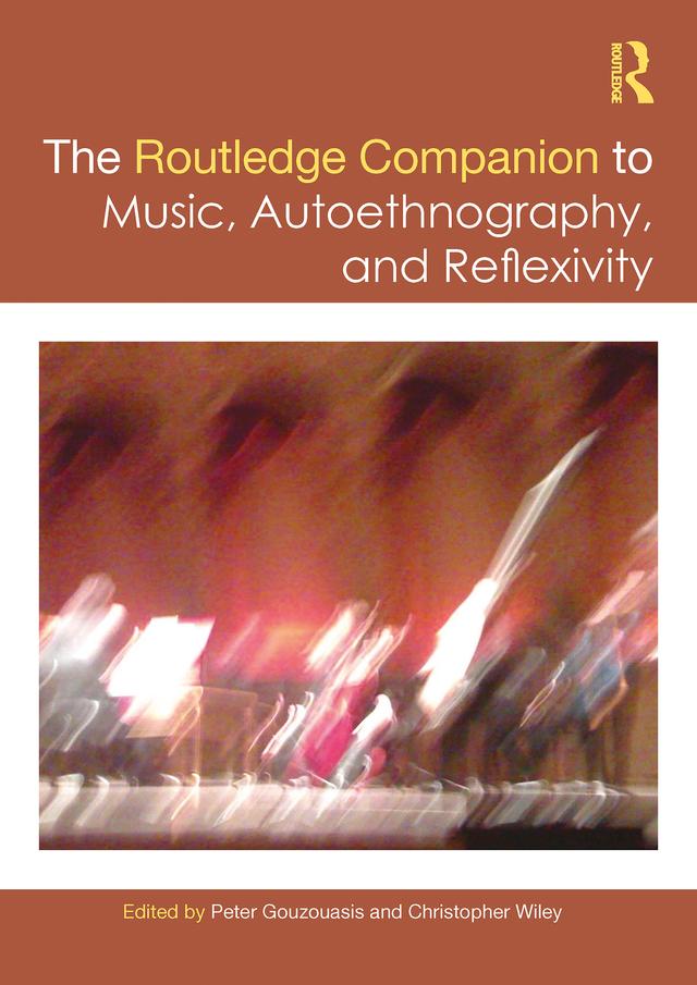 The Routledge Companion to Music, Autoethnography, and Reflexivity by Christopher Wiley, Peter Gouzouasis