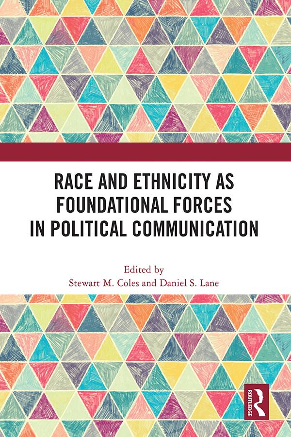 Race and Ethnicity as Foundational Forces in Political Communication by Daniel S. Lane, Stewart M. Coles
