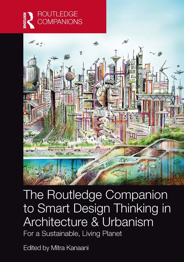 The Routledge Companion to Smart Design Thinking in Architecture & Urbanism for a Sustainable, Living Planet by Mitra Kanaani