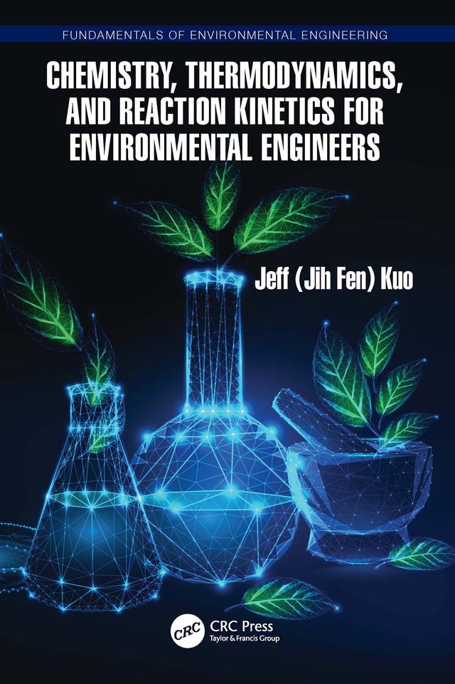 Chemistry, Thermodynamics, and Reaction Kinetics for Environmental Engineers by Jeff Kuo