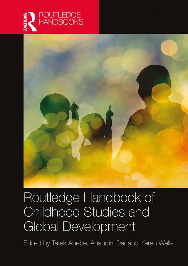 Routledge Handbook of Childhood Studies and Global Development by Anandini Dar, Karen Wells, Tatek Abebe