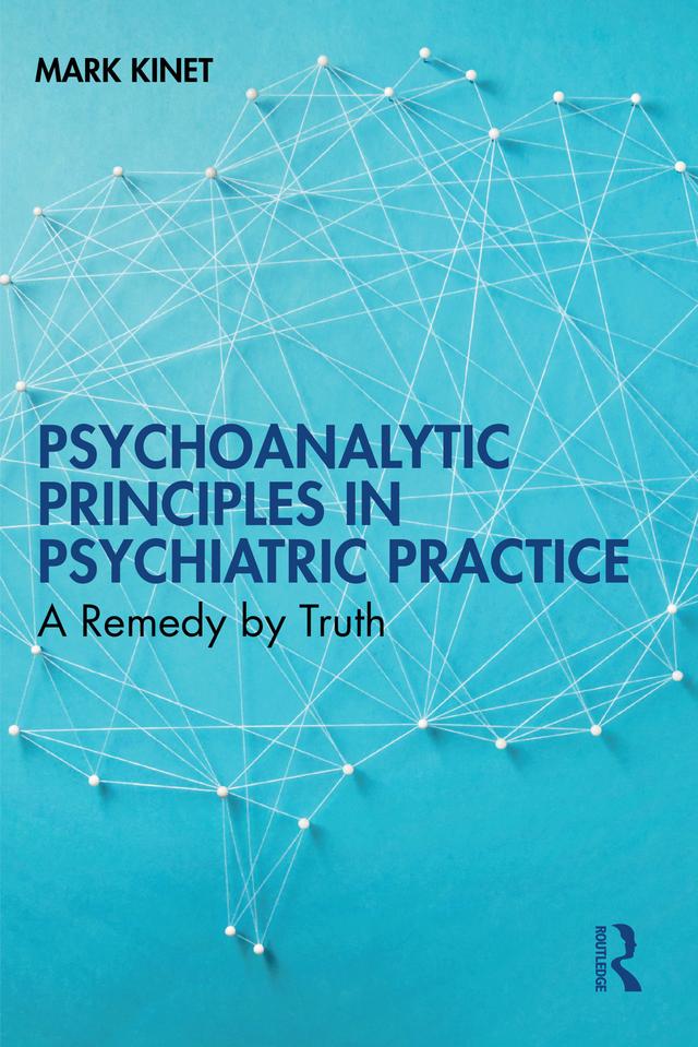 Psychoanalytic Principles in Psychiatric Practice by Mark Kinet