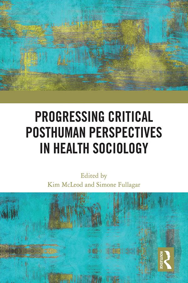 Progressing Critical Posthuman Perspectives in Health Sociology by Kim McLeod, Simone Fullagar