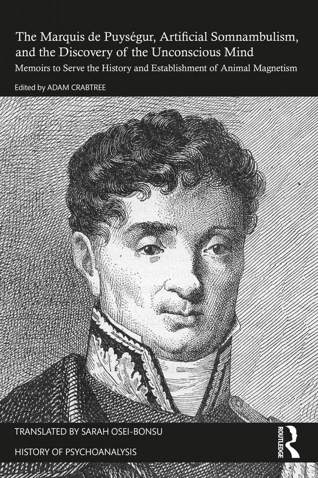 The Marquis de Puységur, Artificial Somnambulism, and the Discovery of the Unconscious Mind by Adam Crabtree, Sarah Osei-Bonsu