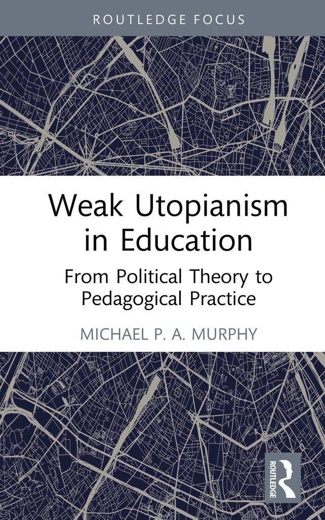 Weak Utopianism in Education by Michael P. A. Murphy