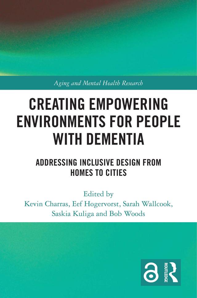 Creating Empowering Environments for People with Dementia by Bob Woods, Eef Hogervorst, Kevin Charras, Sarah Wallcook, Saskia Kuliga