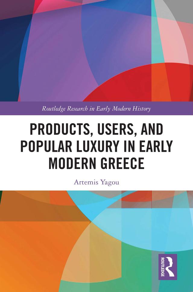 Products, Users, and Popular Luxury in Early Modern Greece by Artemis Yagou