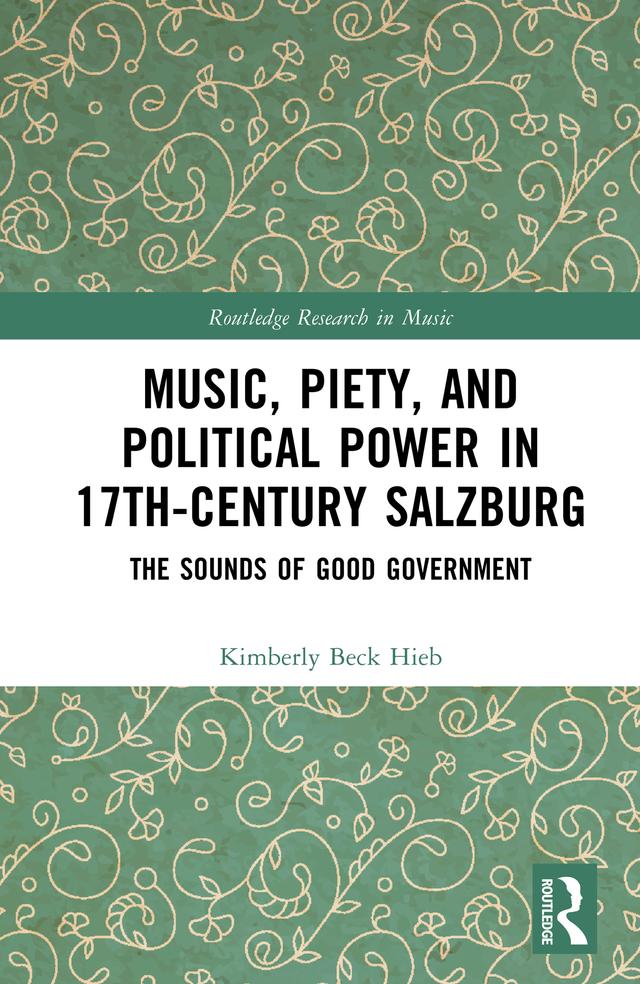 Music, Piety, and Political Power in 17th-Century Salzburg by Kimberly Beck Hieb