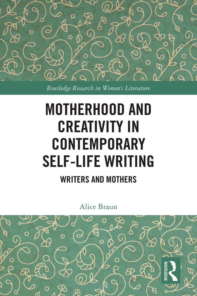 Motherhood and Creativity in Contemporary Self-Life Writing by Alice Braun