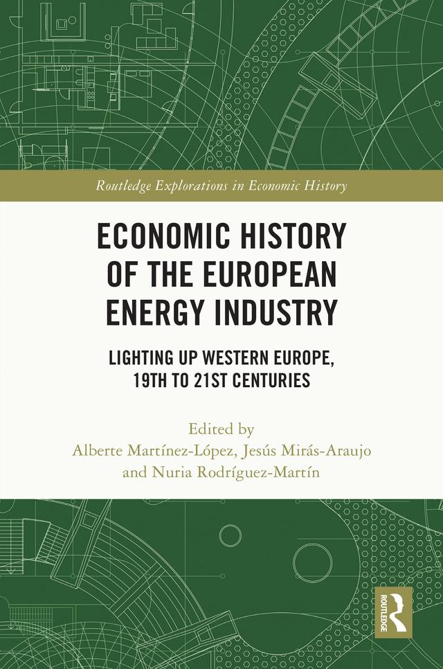 Economic History of the European Energy Industry by Alberte Martínez-López, Jesús Mirás-Araujo, Nuria Rodríguez-Martín