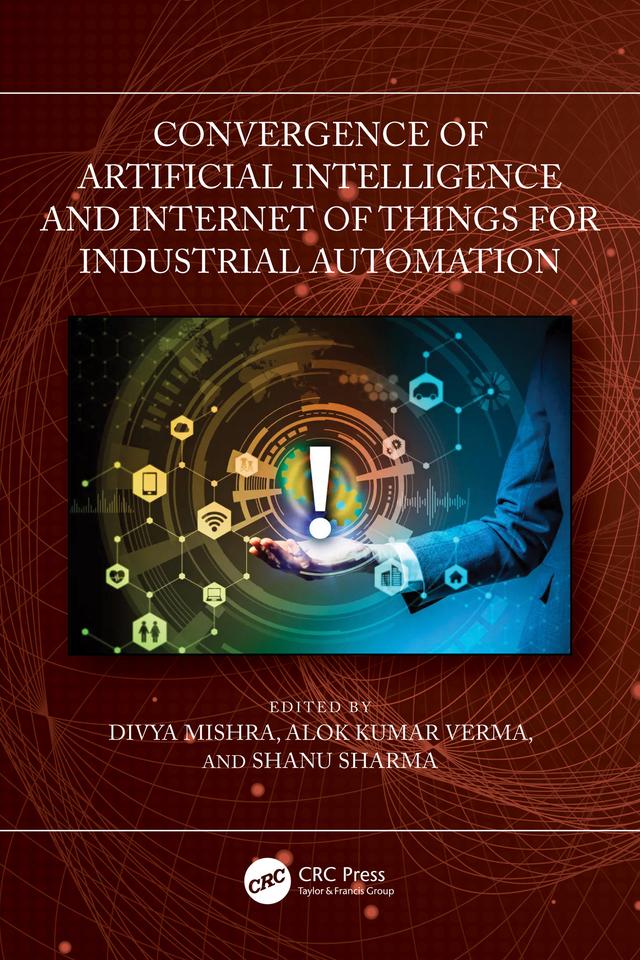 Convergence of Artificial Intelligence and Internet of Things for Industrial Automation by Alok Kumar Verma, Divya Mishra, Shanu Sharma