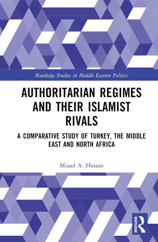 Authoritarian Regimes and their Islamist Rivals by Miaad A. Hassan