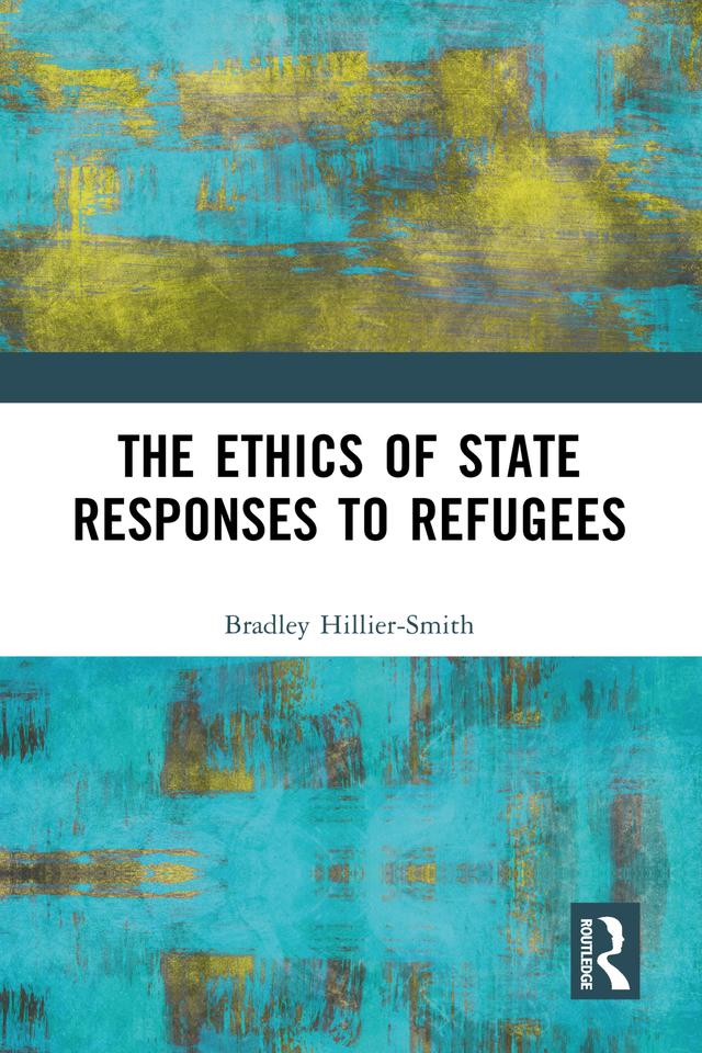 The Ethics of State Responses to Refugees by Bradley Hillier-Smith