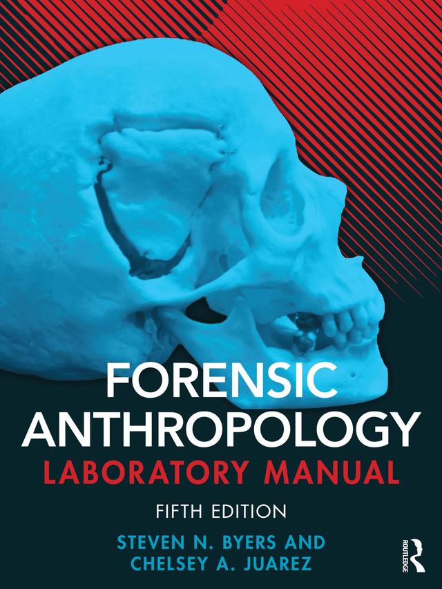 Forensic Anthropology Laboratory Manual by Chelsey A. Juarez, Steven N. Byers