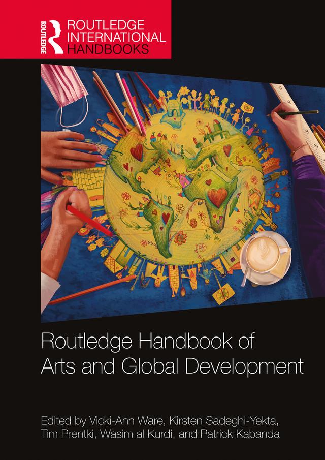 Routledge Handbook of Arts and Global Development by Kirsten Sadeghi-Yekta, Patrick Kabanda, Tim Prentki, Vicki-Ann Ware, Wasim al Kurdi