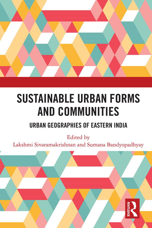 Sustainable Urban Forms and Communities: Urban Geographies of Eastern India by Lakshmi Sivaramakrishnan, Sumana Bandyopadhyay