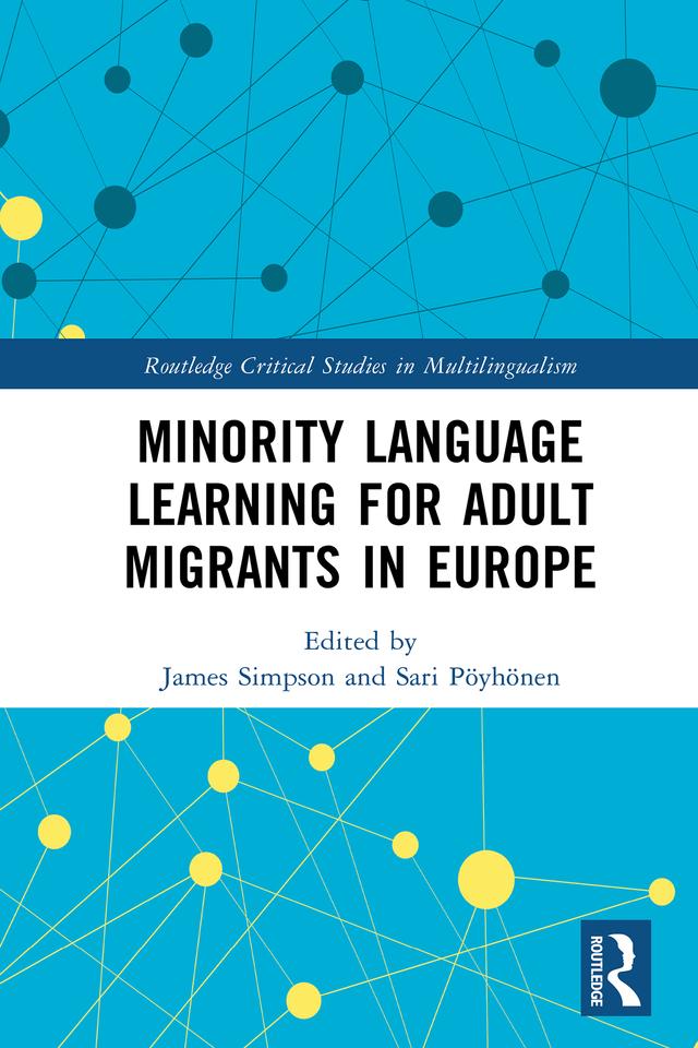 Minority Language Learning for Adult Migrants in Europe by James Simpson, Sari Pöyhönen