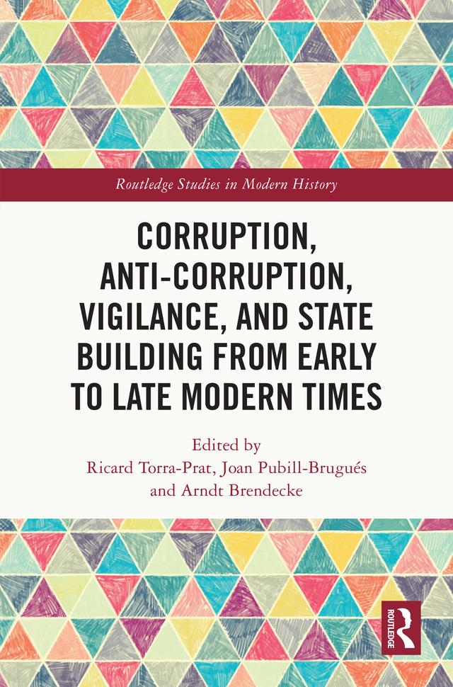 Corruption, Anti-Corruption, Vigilance, and State Building from Early to Late Modern Times by Arndt Brendecke, Joan Pubill-Brugués, Ricard Torra-Prat