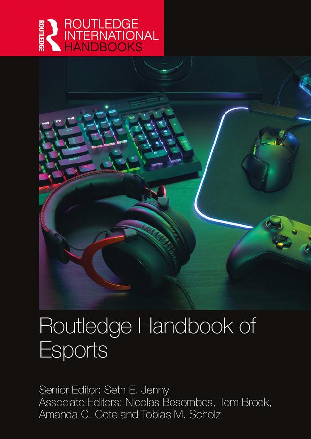 Routledge Handbook of Esports by Amanda C. Cote, Nicolas Besombes, Seth E. Jenny, Tobias M. Scholz, Tom Brock