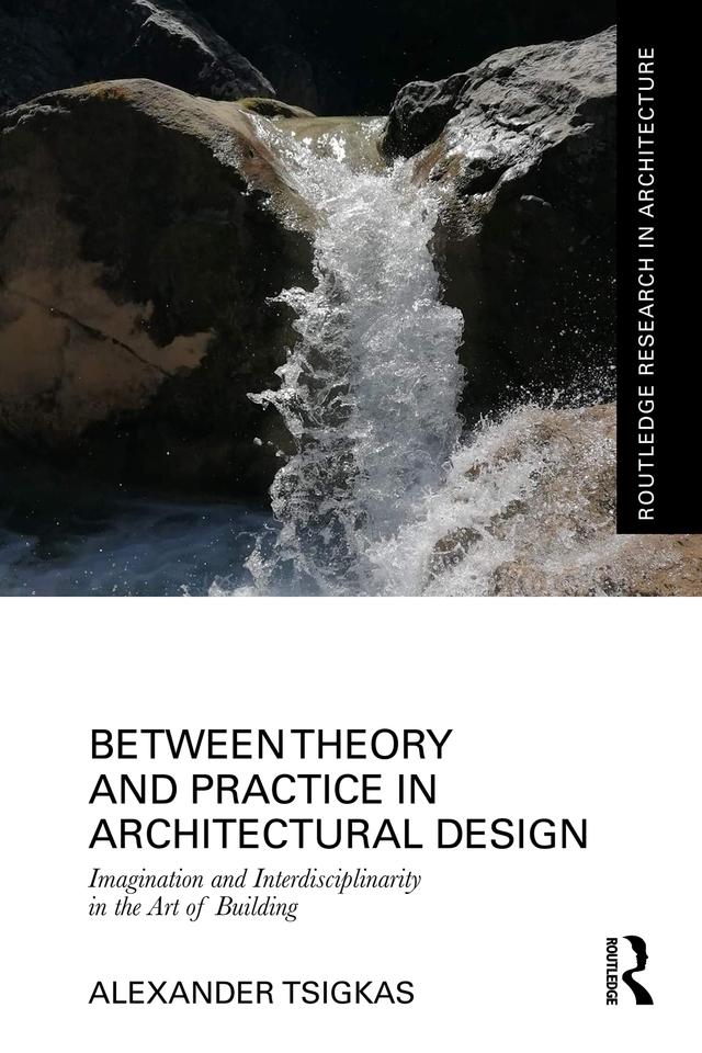 Between Theory and Practice in Architectural Design by Alexander Tsigkas