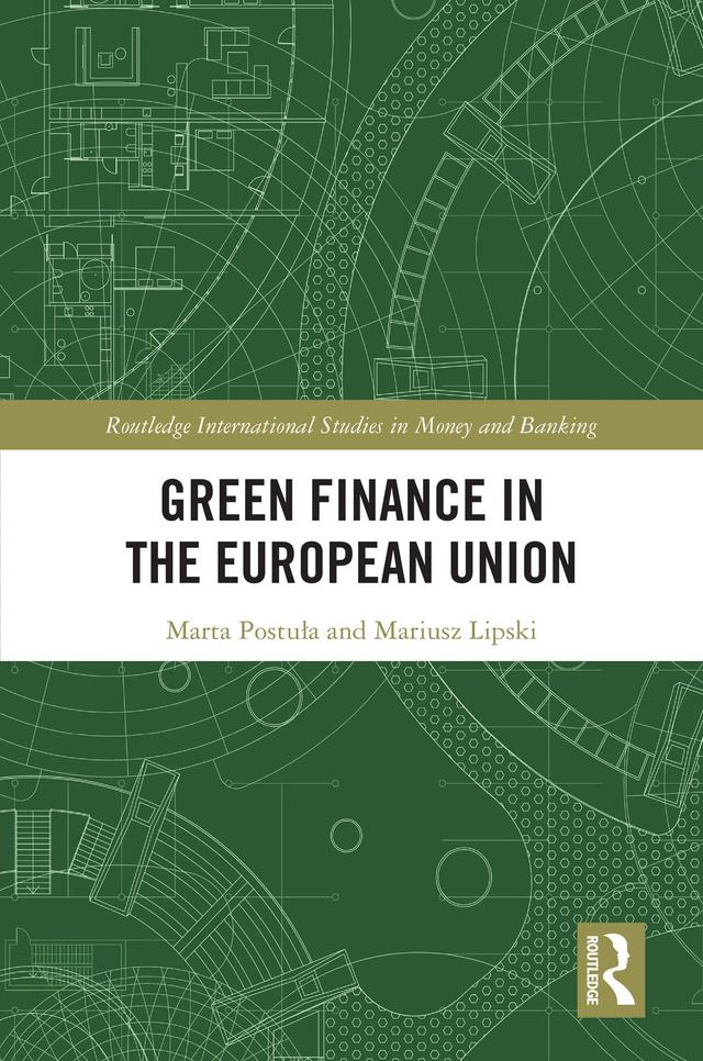 Green Finance in the European Union by Mariusz Lipski, Marta Postuła