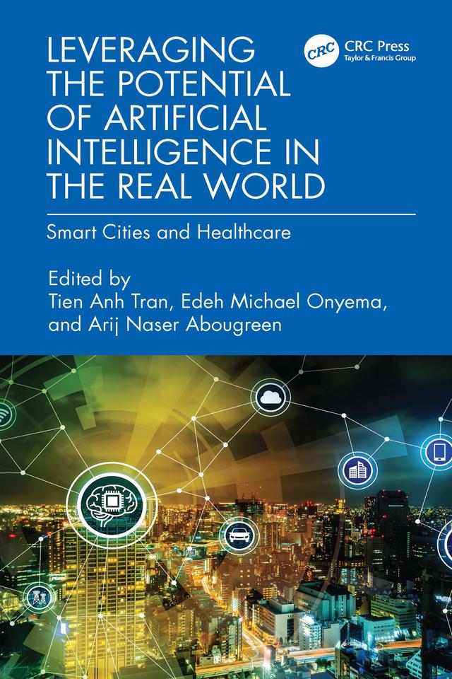 Leveraging the Potential of Artificial Intelligence in the Real World by Arij Naser Abougreen, Edeh Michael Onyema, Tien Anh Tran
