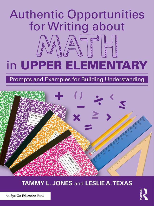Authentic Opportunities for Writing about Math in Upper Elementary by Leslie A. Texas, Tammy L. Jones