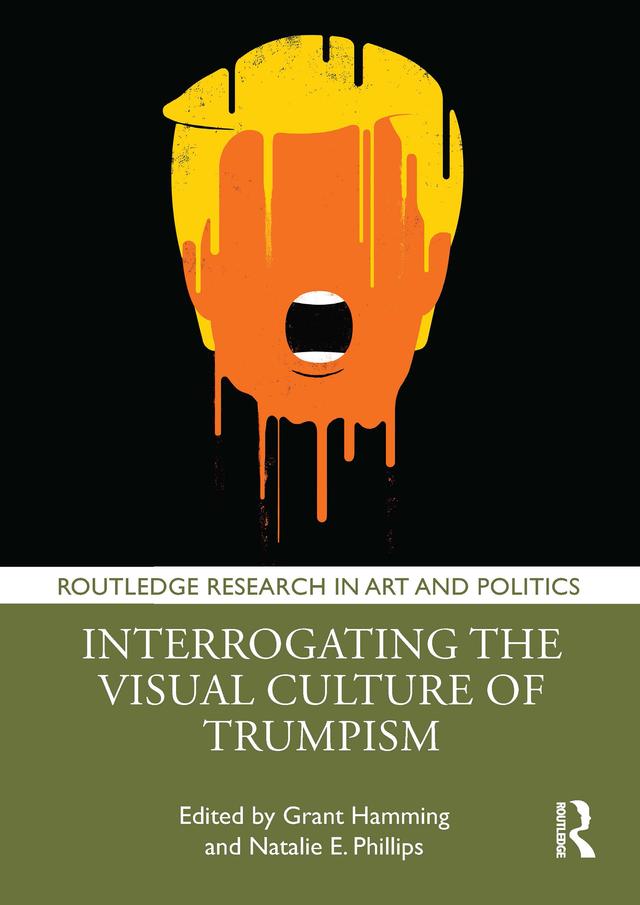Interrogating the Visual Culture of Trumpism by Grant Hamming, Natalie E. Phillips
