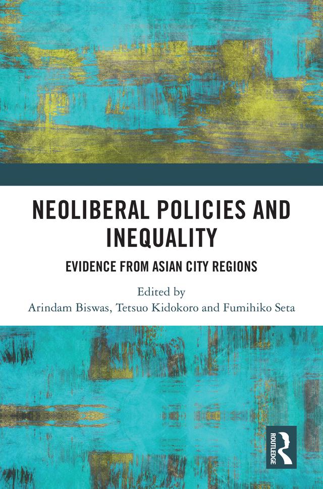 Neoliberal Policies and Inequality by Arindam Biswas, Fumihiko Seta, Tetsuo Kidokoro