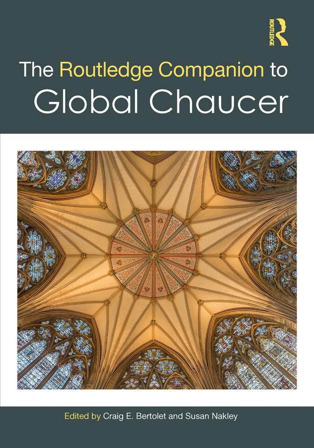 The Routledge Companion to Global Chaucer by Craig E. Bertolet, Susan Nakley