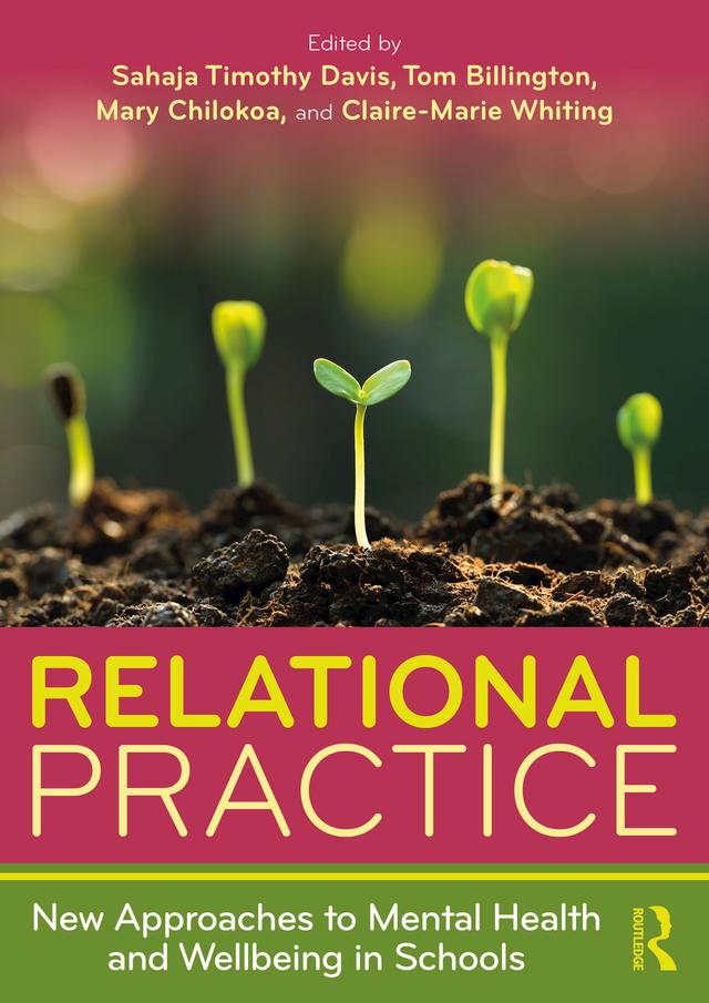 Relational Practice: New Approaches to Mental Health and Wellbeing in Schools by Claire-Marie Whiting, Mary Chilokoa, Sahaja Timothy Davis, Tom Billington