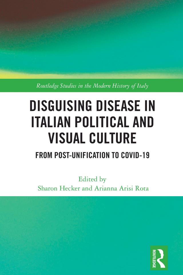 Disguising Disease in Italian Political and Visual Culture by Arianna Arisi Rota, Sharon Hecker