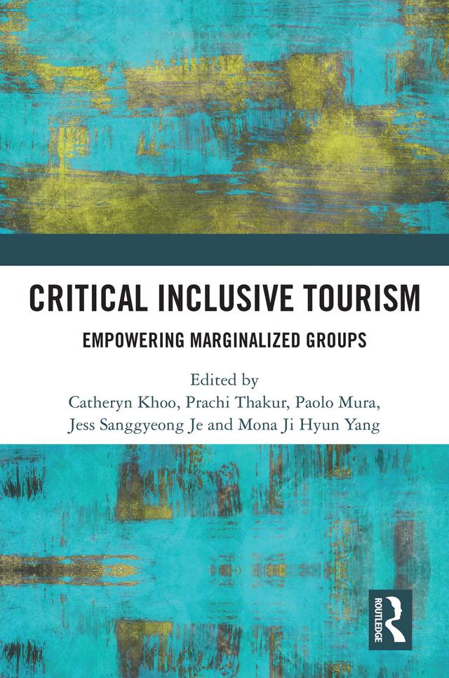 Critical Inclusive Tourism by Catheryn Khoo, Jess Sanggeyong Je, Mona Yang, Paolo Mura, Prachi Thakur