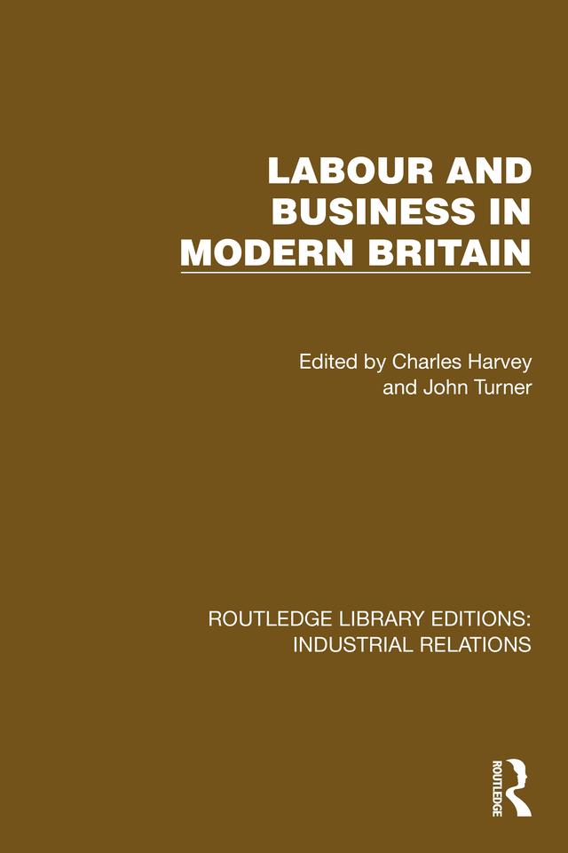 Labour and Business in Modern Britain by Charles Harvey, John Turner