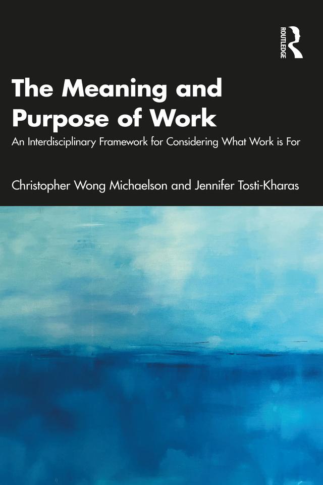 The Meaning and Purpose of Work by Christopher Wong Michaelson, Jennifer Tosti-Kharas