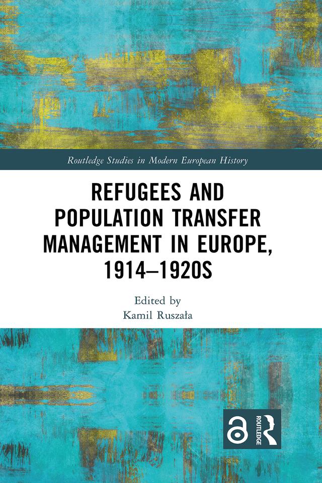Refugees and Population Transfer Management in Europe, 1914–1920s by Kamil Ruszała