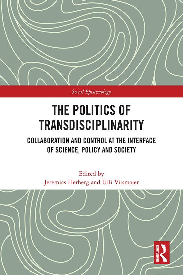 The Politics of Transdisciplinarity by Jeremias Herberg, Ulli Vilsmaier
