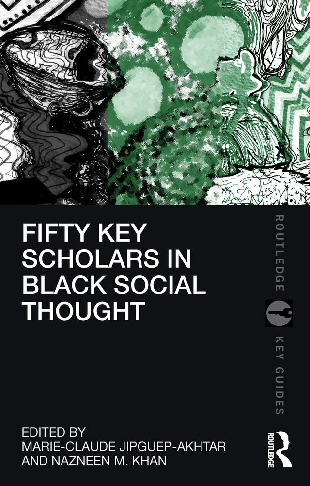 Fifty Key Scholars in Black Social Thought by Marie-Claude Jipguep-Akhtar, Nazneen M. Khan