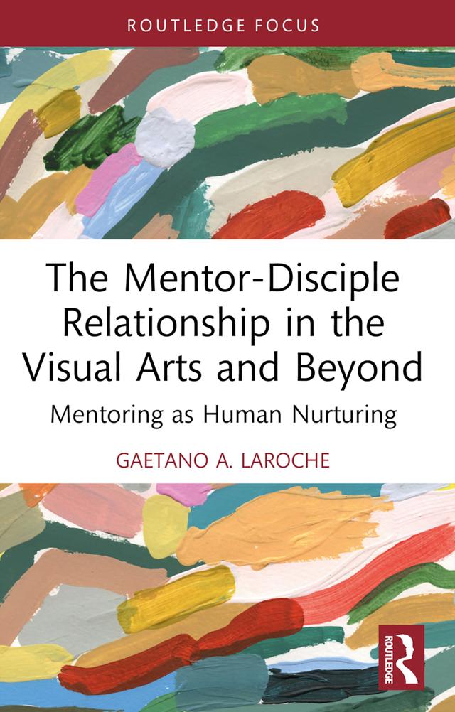 The Mentor-Disciple Relationship in the Visual Arts and Beyond by Gaetano A. LaRoche