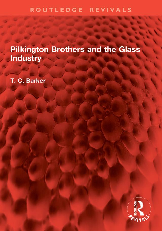 Pilkington Brothers and the Glass Industry by T. C. Barker