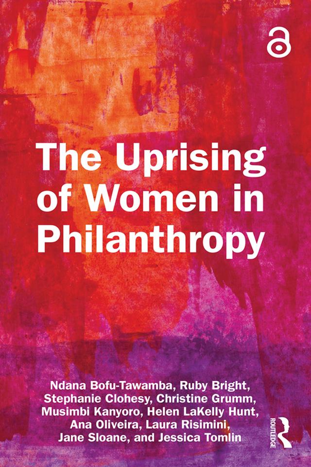 The Uprising of Women in Philanthropy by Ana Oliveira, Christine Grumm, Helen LaKelly Hunt, Jane Sloane, Jessica Tomlin, Laura Risimini, Musimbi Kanyoro, Ndana Bofu-Tawamba, Ruby Bright, Stephanie Clohesy