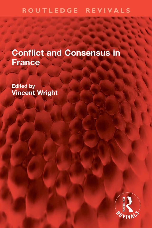 Conflict and Consensus in France by Vincent Wright