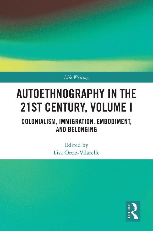 Autoethnography in the 21st Century, Volume I by Lisa Ortiz-Vilarelle