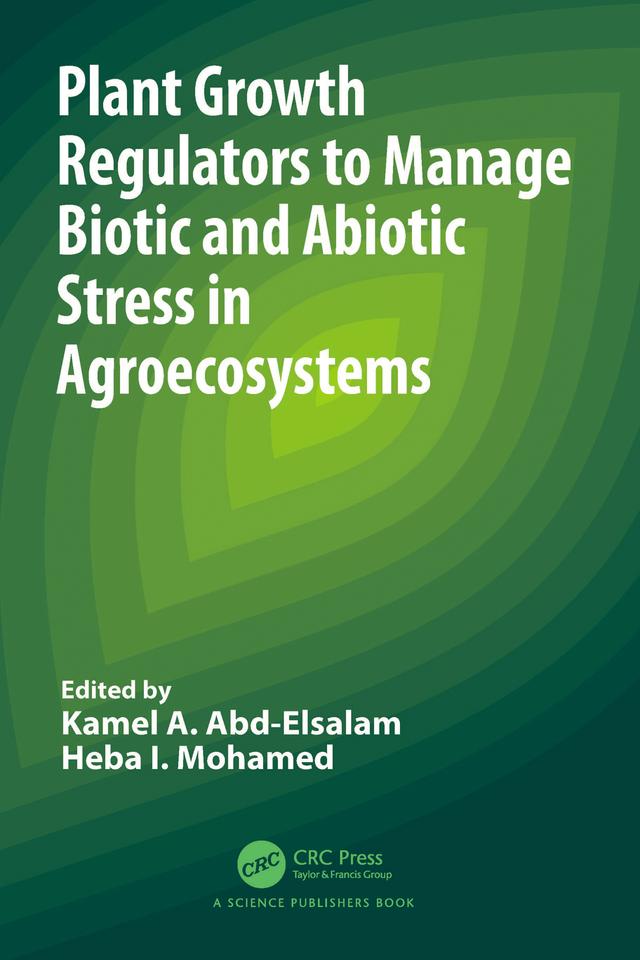 Plant Growth Regulators to Manage Biotic and Abiotic Stress in Agroecosystems by Heba I. Mohamed, Kamel A. Abd-Elsalam