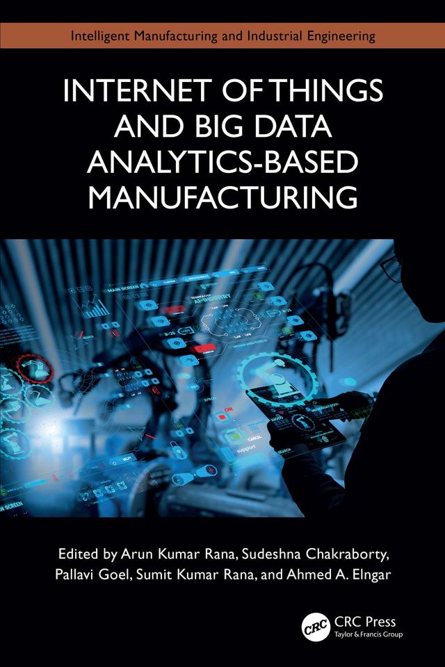 Internet of Things and Big Data Analytics-Based Manufacturing by Ahmed A. Elngar, Arun Kumar Rana, Pallavi Goel, Sudeshna Chakraborty, Sumit Kumar Rana