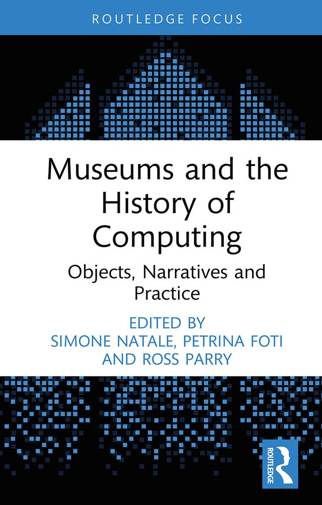 Museums and the History of Computing by Petrina Foti, Ross Parry, Simone Natale