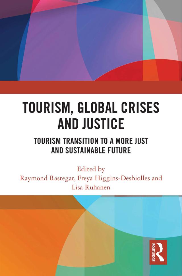 Tourism, Global Crises and Justice by Freya Higgins-Desbiolles, Lisa Ruhanen, Raymond Rastegar