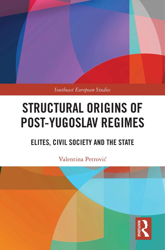 Structural Origins of Post-Yugoslav Regimes by Valentina Petrović