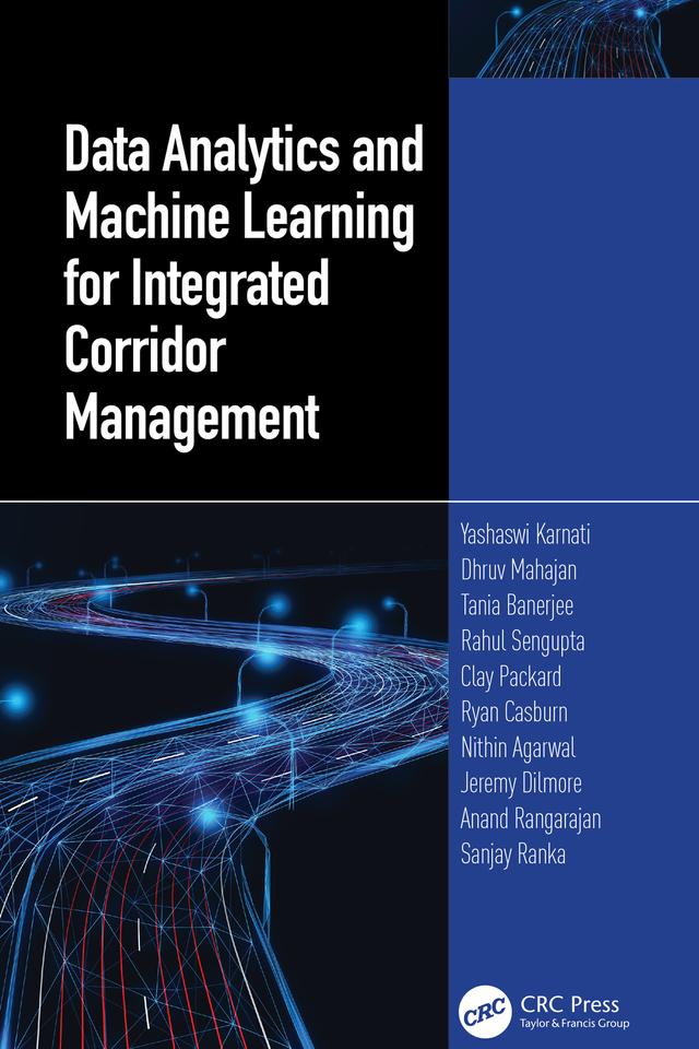 Data Analytics and Machine Learning for Integrated Corridor Management by Anand Rangarajan, Dhruv Mahajan, Jeremy Dilmore, Nithin Agarwal, Packard Clay, Rahul Sengupta, Ryan Casburn, Sanjay Ranka, Tania Banerjee, Yashawi Karnati