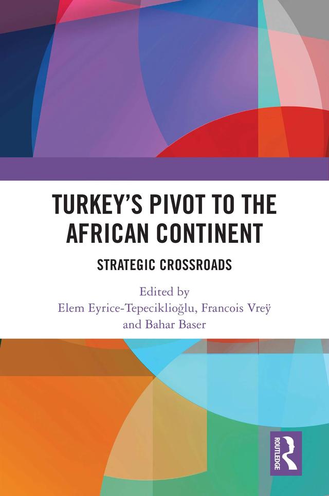 Turkey’s Pivot to the African Continent by Bahar Baser, Elem Eyrice Tepeciklioğlu, Francois Vreÿ
